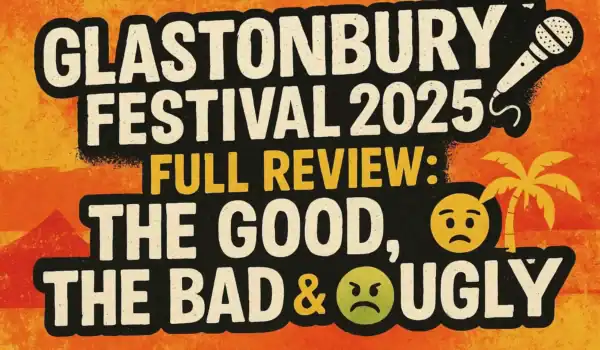 🎤 GLASTONBURY FESTIVAL 2025 – FULL REVIEW: THE GOOD, THE BAD & THE UGLY 🏝️