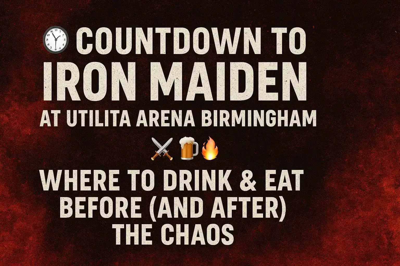 🕖 COUNTDOWN TO IRON MAIDEN AT UTILITA ARENA BIRMINGHAM – WHERE TO DRINK & EAT BEFORE (AND AFTER) THE CHAOS ⚔️🍻🔥