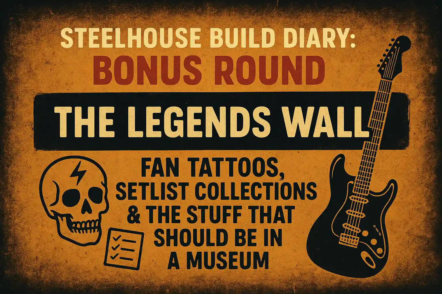 🖼️ STEELHOUSE BUILD DIARY: BONUS ROUND – “THE LEGENDS WALL: FAN TATTOOS, SETLIST COLLECTIONS & THE STUFF THAT SHOULD BE IN A MUSEUM”