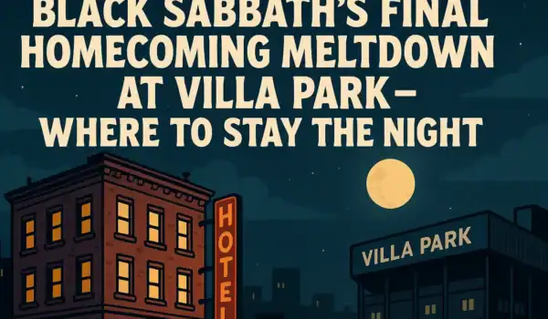 🔥 BLACK SABBATH’S FINAL HOMECOMING MELTDOWN AT VILLA PARK – WHERE TO STAY THE NIGHT 🏨🎸By The Riff Report Blog 🤘