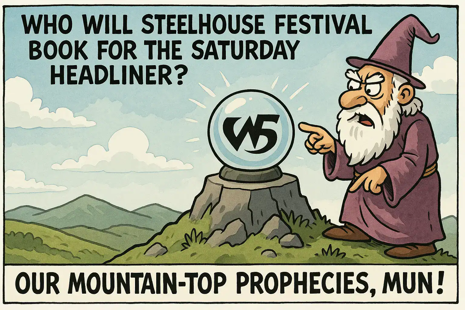 🔥 WHO WILL STEELHOUSE FESTIVAL BOOK FOR THE SATURDAY HEADLINER? OUR MOUNTAIN-TOP PROPHECIES, MUN!